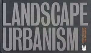Landscape Urbanism: A Manual for the Machinic Landscape