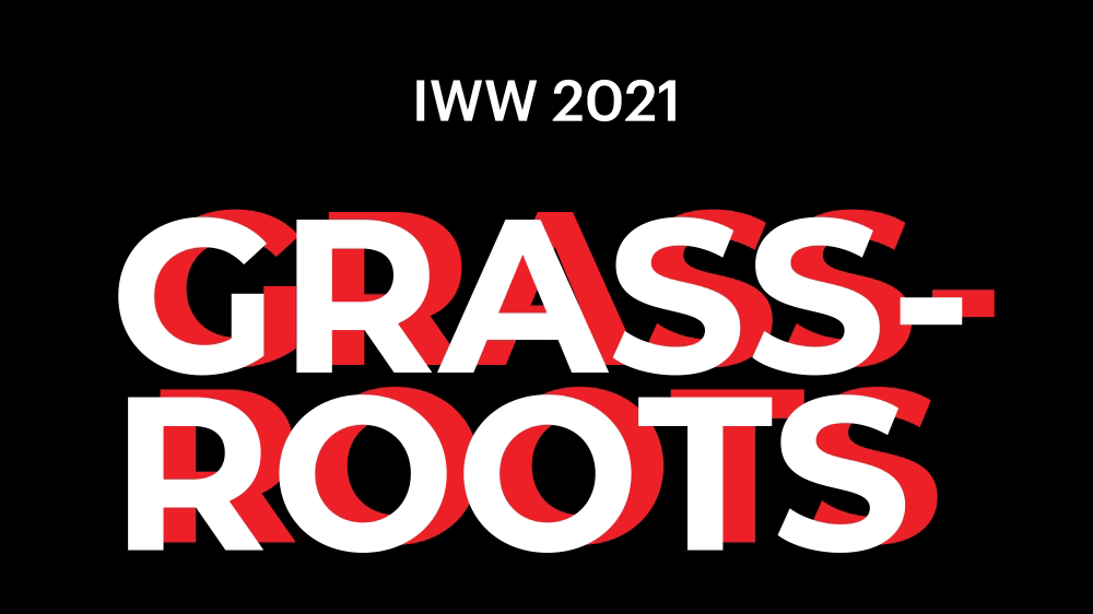 Centered on the page reads “IWW 2021” in white, capitalized letters. Underneath, in large, capitalized letters three times as large, it reads, “GRASSROOTS” in white, with a red shadow of the letters reflected behind. This text sits on a black background.