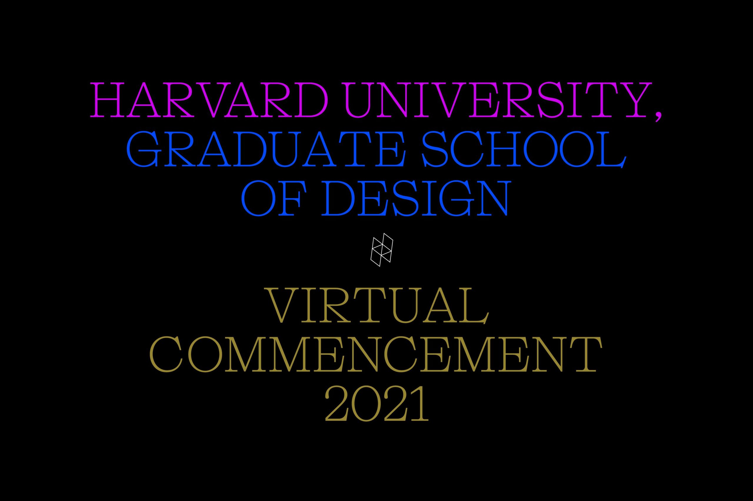 Image text: Harvard University, Graduate School of Design [GSD logo] Virtual Commencement 2021