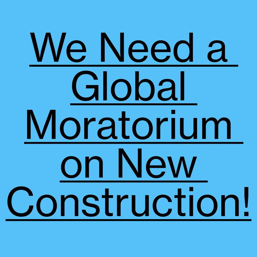 The text "we need a global moratorium on new construction!" on a blue background.