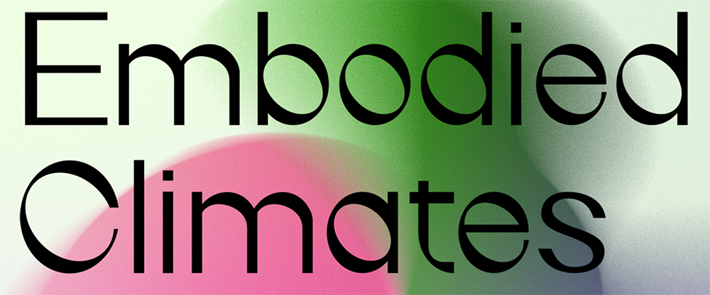 Large text reads EMBODIED CLIMATES over a background of abstract pink and green washes of color